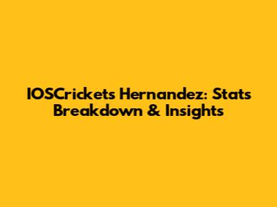 IOSCrickets Hernandez: Stats Breakdown & Insights