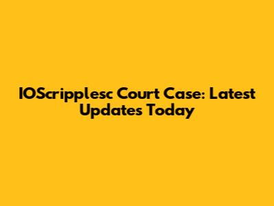 IOScripplesc Court Case: Latest Updates Today