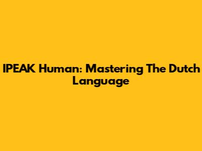 IPEAK Human: Mastering The Dutch Language