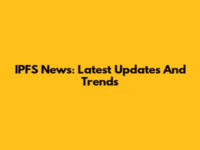 IPFS News: Latest Updates And Trends