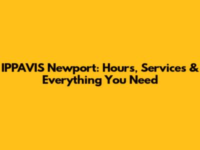 IPPAVIS Newport: Hours, Services & Everything You Need
