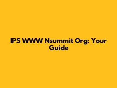 IPS WWW Nsummit Org: Your Guide
