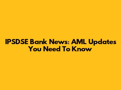 IPSDSE Bank News: AML Updates You Need To Know