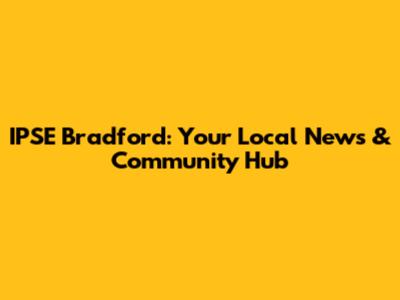 IPSE Bradford: Your Local News & Community Hub