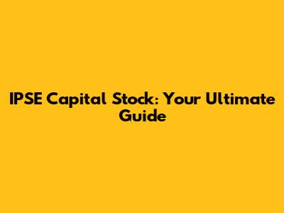 IPSE Capital Stock: Your Ultimate Guide