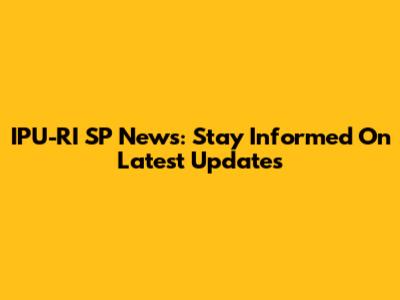 IPU-RI SP News: Stay Informed On Latest Updates