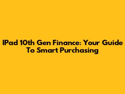 IPad 10th Gen Finance: Your Guide To Smart Purchasing
