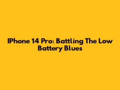 IPhone 14 Pro: Battling The Low Battery Blues