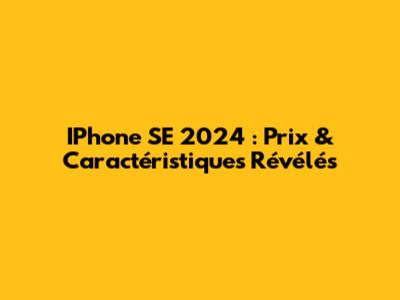IPhone SE 2024 : Prix & Caractéristiques Révélés