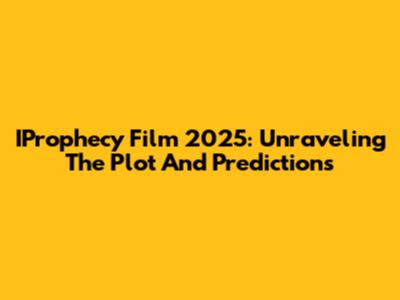 IProphecy Film 2025: Unraveling The Plot And Predictions