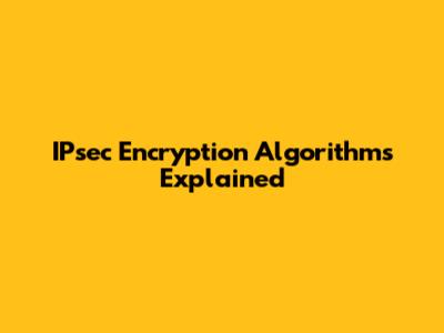 IPsec Encryption Algorithms Explained