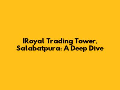 IRoyal Trading Tower, Salabatpura: A Deep Dive