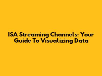 ISA Streaming Channels: Your Guide To Visualizing Data