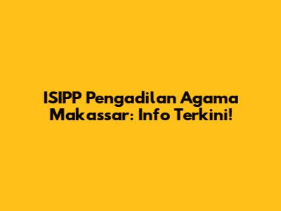 ISIPP Pengadilan Agama Makassar: Info Terkini!
