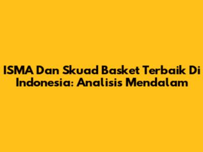 ISMA Dan Skuad Basket Terbaik Di Indonesia: Analisis Mendalam