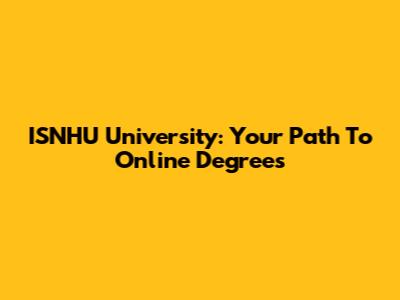 ISNHU University: Your Path To Online Degrees