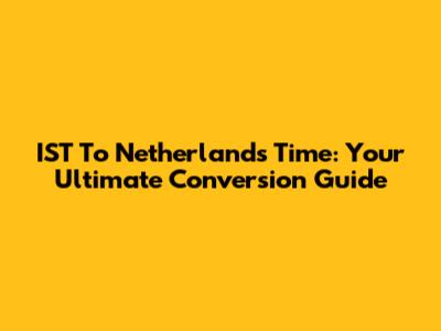IST To Netherlands Time: Your Ultimate Conversion Guide