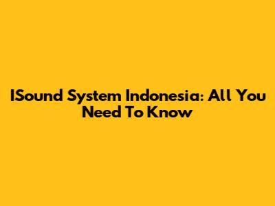ISound System Indonesia: All You Need To Know