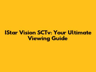 IStar Vision SCTv: Your Ultimate Viewing Guide