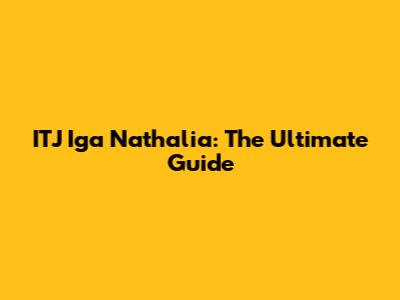 ITJ Iga Nathalia: The Ultimate Guide