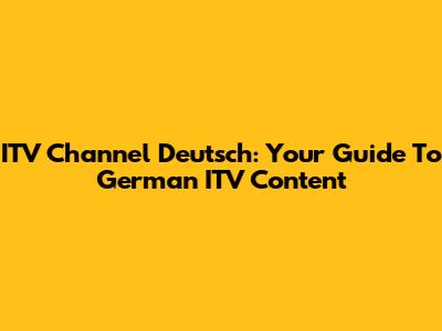 ITV Channel Deutsch: Your Guide To German ITV Content