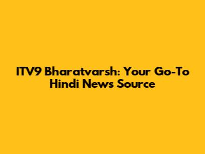 ITV9 Bharatvarsh: Your Go-To Hindi News Source