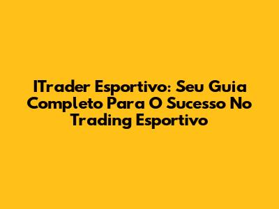 ITrader Esportivo: Seu Guia Completo Para O Sucesso No Trading Esportivo