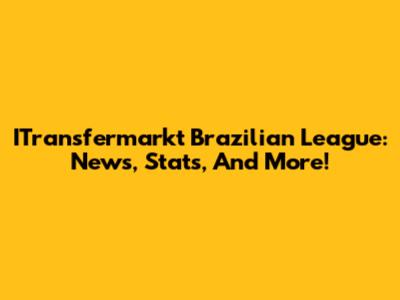 ITransfermarkt Brazilian League: News, Stats, And More!