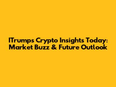 ITrump's Crypto Insights Today: Market Buzz & Future Outlook