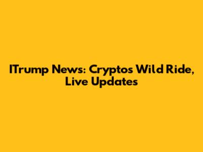 ITrump News: Crypto's Wild Ride, Live Updates
