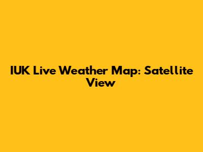 IUK Live Weather Map: Satellite View