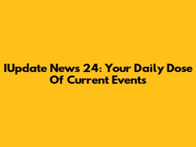 IUpdate News 24: Your Daily Dose Of Current Events