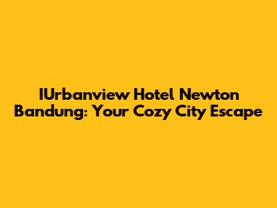 IUrbanview Hotel Newton Bandung: Your Cozy City Escape