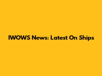 IWOWS News: Latest On Ships