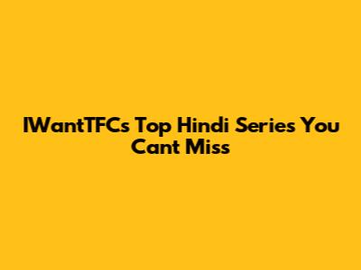 IWantTFC's Top Hindi Series You Can't Miss