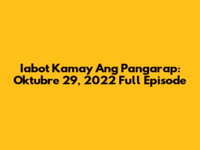 Iabot Kamay Ang Pangarap: Oktubre 29, 2022 Full Episode