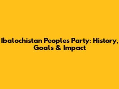 Ibalochistan People's Party: History, Goals & Impact