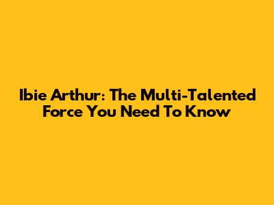 Ibie Arthur: The Multi-Talented Force You Need To Know