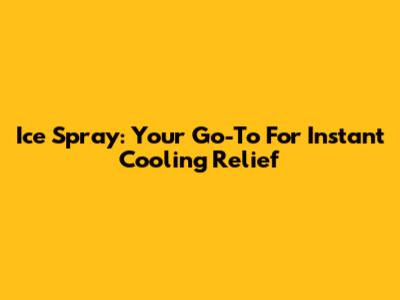 Ice Spray: Your Go-To For Instant Cooling Relief