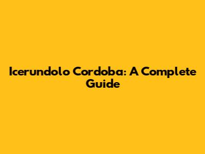 Icerundolo Cordoba: A Complete Guide
