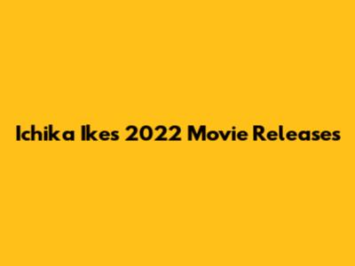 Ichika Ike's 2022 Movie Releases