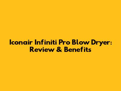 Iconair Infiniti Pro Blow Dryer: Review & Benefits