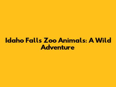 Idaho Falls Zoo Animals: A Wild Adventure