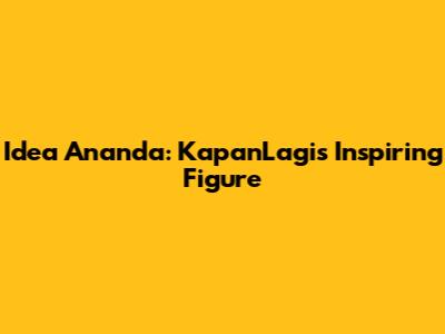 Idea Ananda: KapanLagi's Inspiring Figure