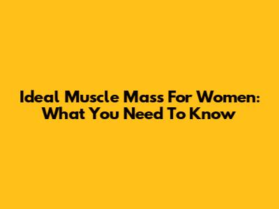 Ideal Muscle Mass For Women: What You Need To Know