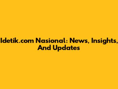 Idetik.com Nasional: News, Insights, And Updates