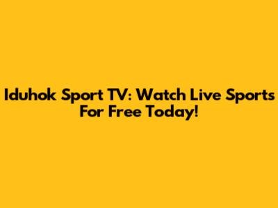 Iduhok Sport TV: Watch Live Sports For Free Today!