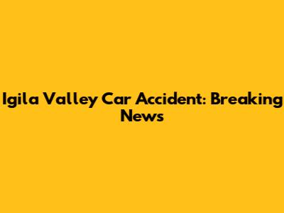 Igila Valley Car Accident: Breaking News