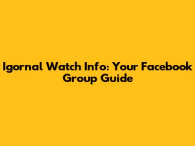 Igornal Watch Info: Your Facebook Group Guide