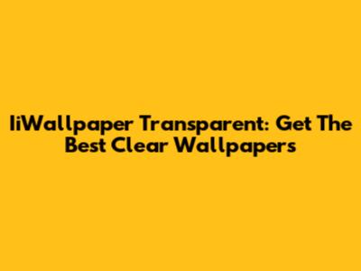 IiWallpaper Transparent: Get The Best Clear Wallpapers